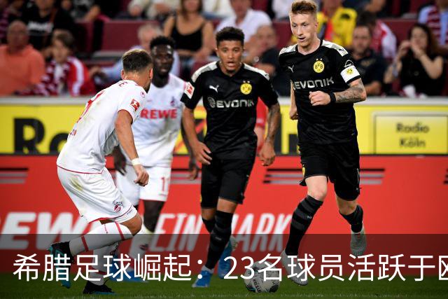 希腊足球崛起：23名球员活跃于欧洲顶级联赛