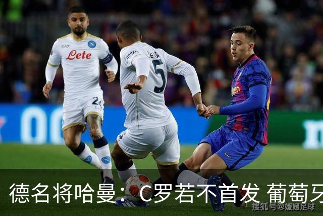德名将哈曼：C罗若不首发 葡萄牙曾可在大赛中夺冠